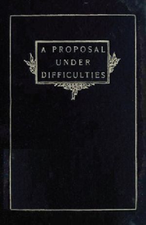 [Gutenberg 37140] • A Proposal Under Difficulties: A Farce